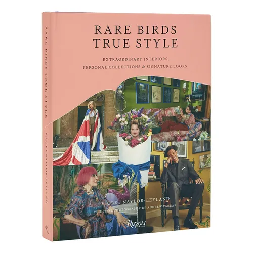 Rare Birds, True Style: Extraordinary Interiors, Personal Collections & Signature Looks