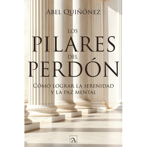 Los pilares del perdón: Cómo lograr la serenidad y La paz mental