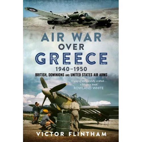 Air War Over Greece 1940-1950: British, Dominions and United States Air Arms