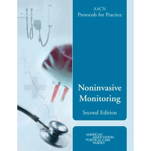 Aacn Protocols for Practice: Noninvasive Monitoring, Second Edition: .