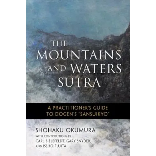 The Mountains and Waters Sutra: A Practitioner's Guide to Dogen's Sansuikyo