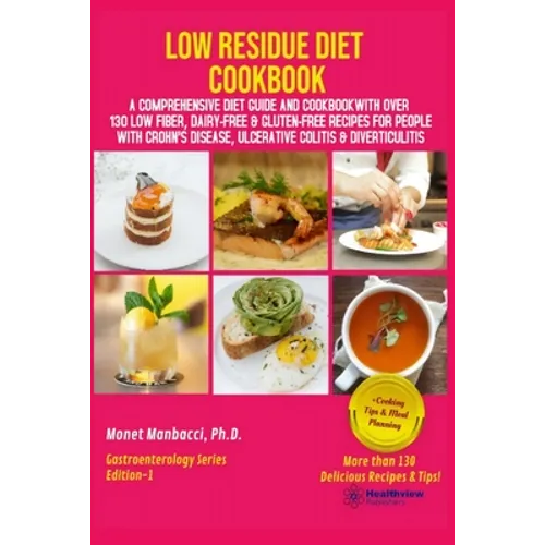 Low Residue Diet Cookbook: A Comprehensive Diet Guide and Cookbook with Over 130 Low Fiber Dairy Free Gluten Free Recipes for People with Crohn's