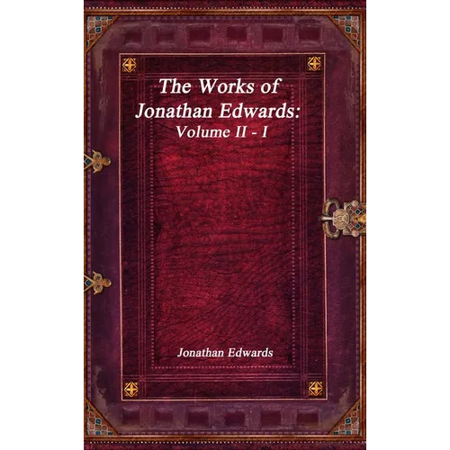 The Works of Jonathan Edwards: Volume II - I