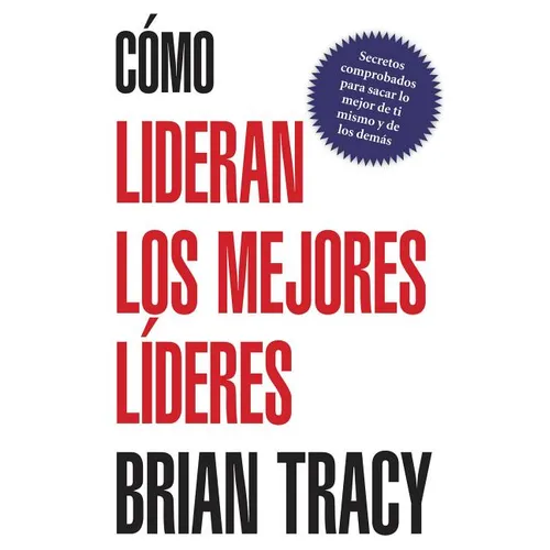 En Como Lideran los Mejores Lideres: Secretos Probados Para Obtener Lo Mejor de Ti Mismo y de Otros = How the Best Leaders Lead = How the Best Leaders