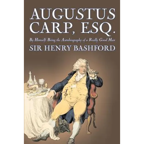 Augustus Carp, Esq., Being the Autobiography of a Really Good Man by Sir Henry Bashford, Fiction, Literary, Classics, Action & Adventure
