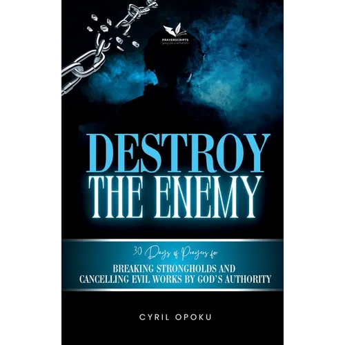 Destroy the Enemy: Breaking Strongholds and Cancelling Evil Works by God's Authority