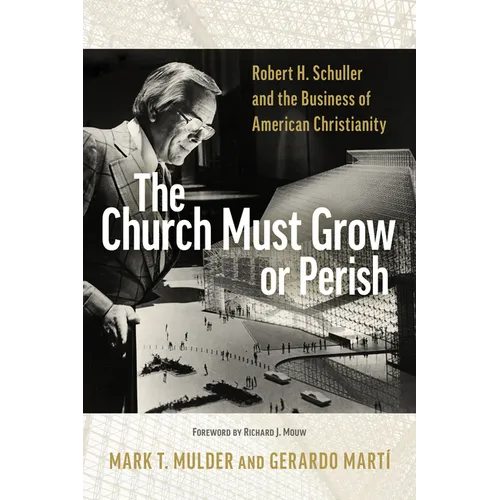 The Church Must Grow or Perish: Robert H. Schuller and the Business of American Christianity