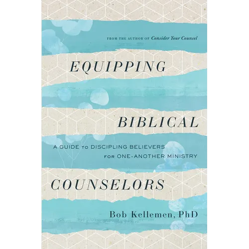 Equipping Biblical Counselors: A Guide to Discipling Believers for One-Another Ministry