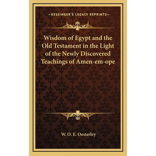 Wisdom of Egypt and the Old Testament in the Light of the Newly Discovered Teachings of Amen-em-ope
