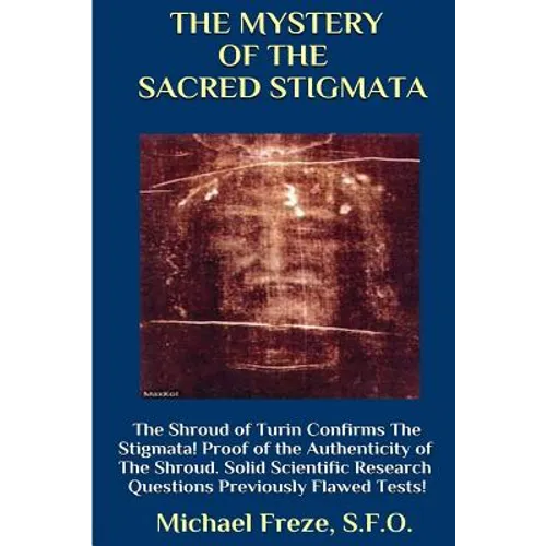 THE MYSTERY OF THE SACRED STIGMATA The Shroud of Turin Confirms The Stigmata!