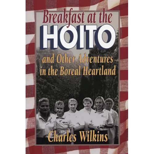 Breakfast at the Hoito: And Other Adventures in the Boreal Heartland