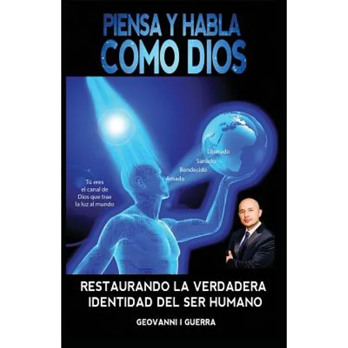 Piensa Y Habla Como Dios Restaurando La Verdadera Identidad Del Ser Humano