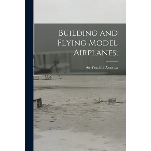 Building and Flying Model Airplanes;