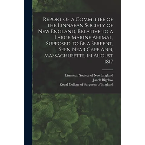 Report of a Committee of the Linnaean Society of New England, Relative to a Large Marine Animal, Supposed to Be a Serpent, Seen Near Cape Ann, Massach