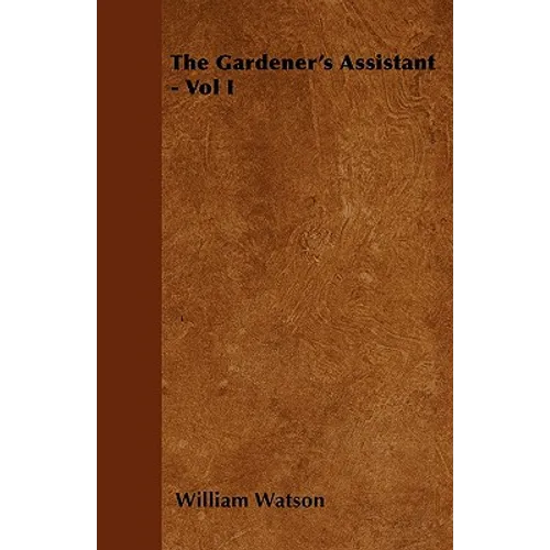 The Gardener's Assistant - Vol I
