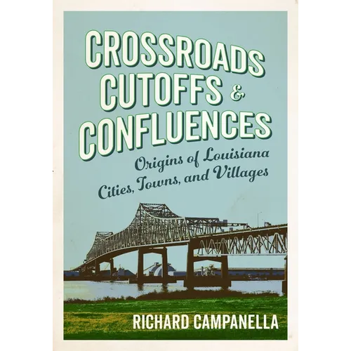 Crossroads, Cutoffs, and Confluences: Origins of Louisiana Cities, Towns, and Villages