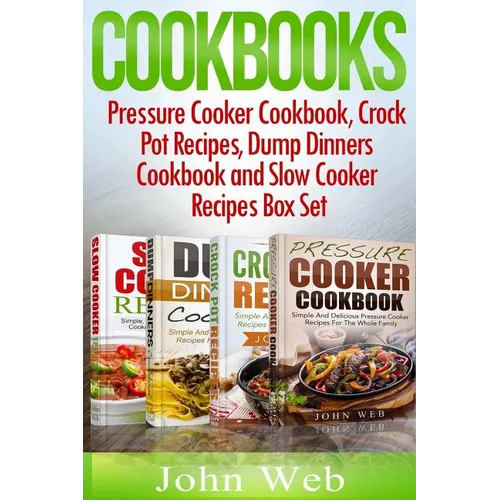 Cookbooks: Pressure Cooker Cookbook, Crock Pot Recipes, Dump Dinners Cookbook And Slow Cooker Recipes Box Set: 180+ Of The Most S