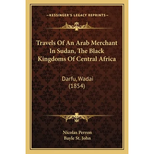 Travels Of An Arab Merchant In Sudan, The Black Kingdoms Of Central Africa: Darfu, Wadai (1854)