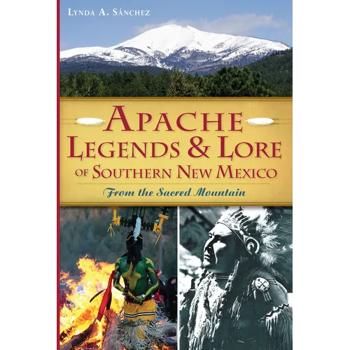 Apache Legends & Lore of Southern New Mexico: From the Sacred Mountain