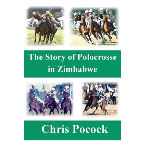 The Story of Polocrosse in Zimbabwe: The Story of Polocrosse in Zimbabwe