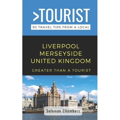 Greater Than a Tourist- Liverpool Merseyside United Kingdom: 50 Travel Tips from a Local - Paperback