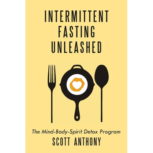 Intermittent Fasting Unleashed: The Mind-Body-Spirit Detox Program - Paperback