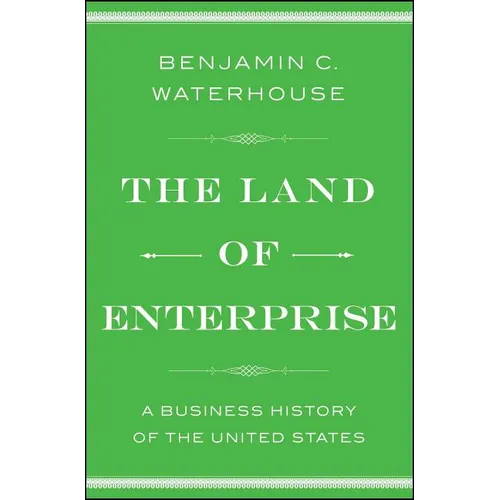 The Land of Enterprise: A Business History of the United States