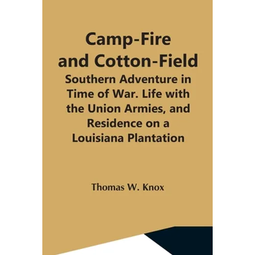 Camp-Fire And Cotton-Field; Southern Adventure In Time Of War. Life With The Union Armies, And Residence On A Louisiana Plantation