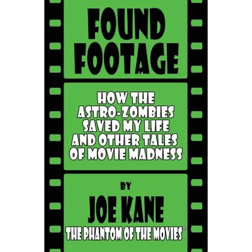 Found Footage: How the Astro-Zombies Saved My Life and Other Tales of Movie Madness
