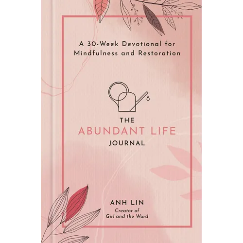The Abundant Life Journal: A 30-Week Devotional for Mindfulness and Restoration