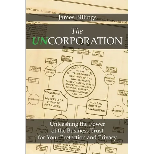 The Uncorporation: Unleashing the Power of the Business Trust for Your Protection and Privacy