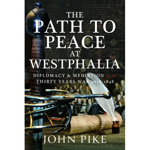 The Path to Peace at Westphalia: Diplomacy and Mediation in the Thirty Years War 1618-1848