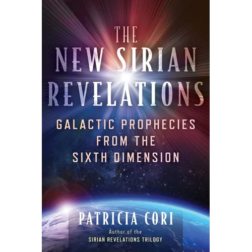 The New Sirian Revelations: Galactic Prophecies from the Sixth Dimension