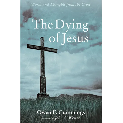 The Dying of Jesus: Words and Thoughts from the Cross