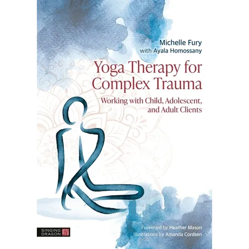 Yoga Therapy for Complex Trauma: Working with Child, Adolescent, and Adult Clients