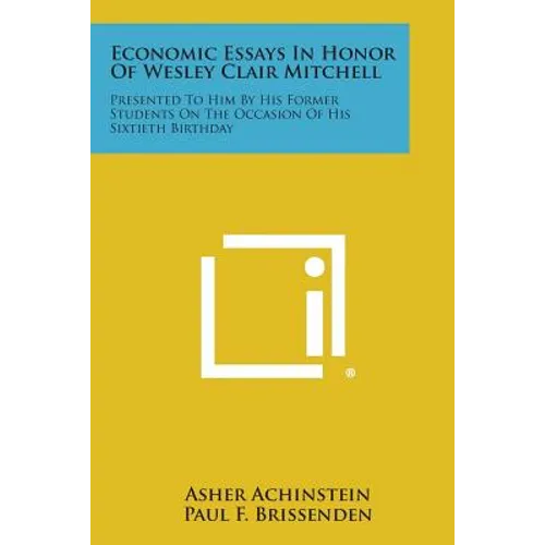 Economic Essays in Honor of Wesley Clair Mitchell: Presented to Him by His Former Students on the Occasion of His Sixtieth Birthday