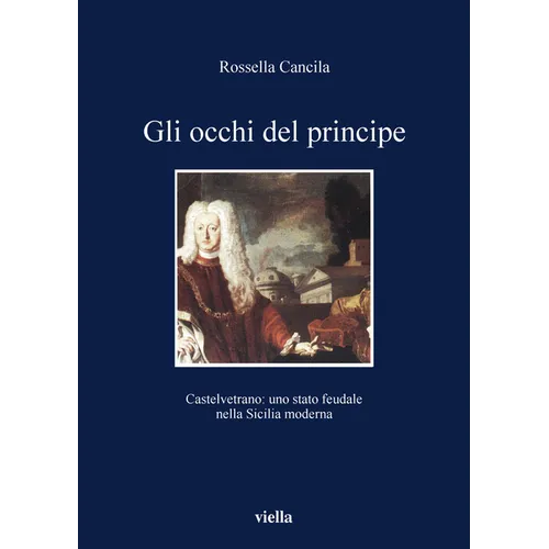 Gli Occhi del Principe: Castelvetrano: Uno Stato Feudale Nella Sicilia Moderna