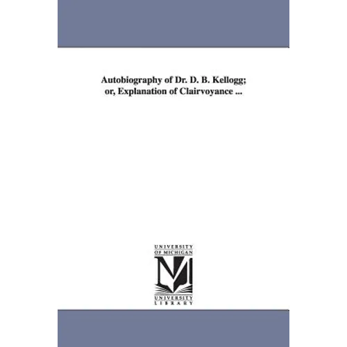 Autobiography of Dr. D. B. Kellogg; or, Explanation of Clairvoyance ...