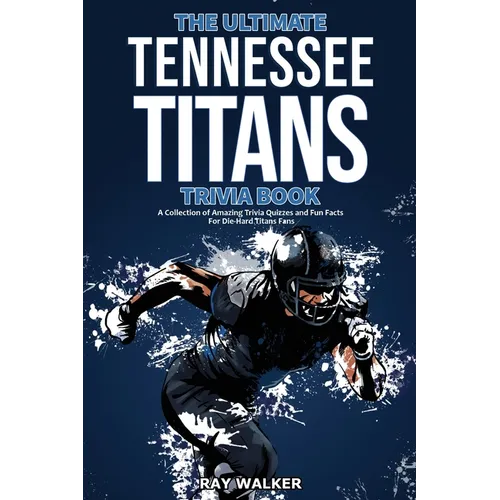 The Ultimate Tennessee Titans Trivia Book: A Collection of Amazing Trivia Quizzes and Fun Facts for Die-Hard Titans Fans!