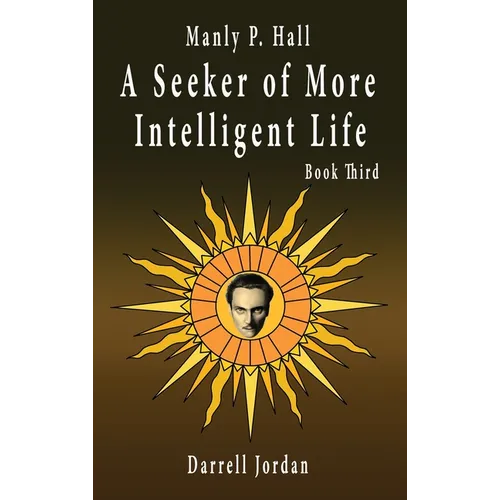 Manly P. Hall A Seeker of More Intelligent Life - Book Third