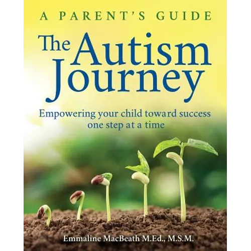 The Autism Journey: A Parent's Guide: Empowering Your Child Toward Success One Step At A Time