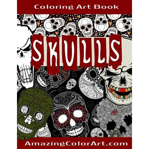 Skulls - Coloring Art Book: Coloring Book for Adults Featuring Day of the Dead, Sugar Skulls and Skeleton Head Art (Amazing Color Art)