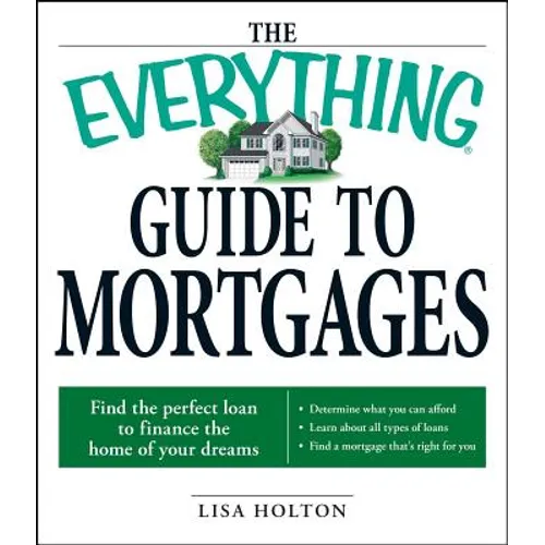 The Everything Guide to Mortgages Book: Find the Perfect Loan to Finance the Home of Your Dreams