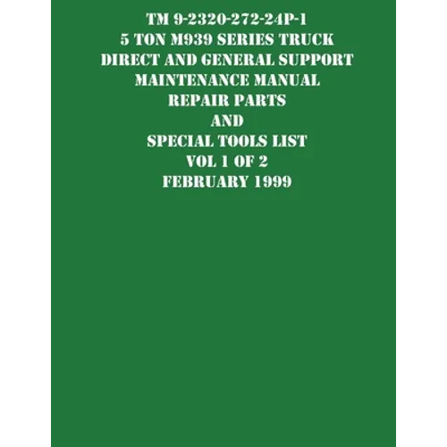 TM 9-2320-272-24P-1 5 Ton M939 Series Truck Direct and General Support Maintenance Manual Repair Parts and Special Tools List Vol 1 of 2 February 1999
