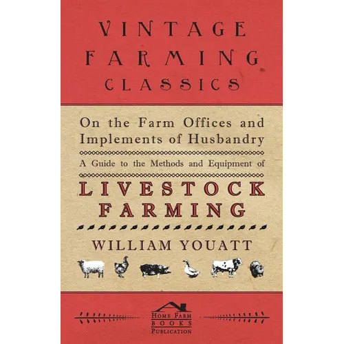 On the Farm Offices and Implements of Husbandry - A Guide to the Methods and Equipment of Livestock Farming