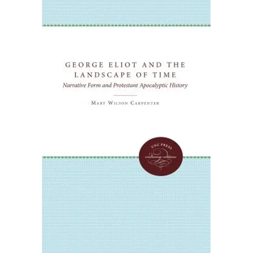 George Eliot and the Landscape of Time: Narrative Form and Protestant Apocalyptic History