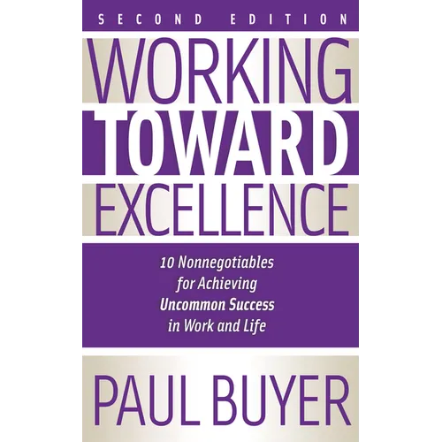 Working Toward Excellence - Second Edition: 10 Nonnegotiables for Achieving Uncommon Success in Work and Life