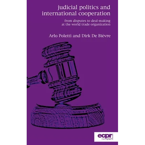 Judicial Politics and International Cooperation: From Disputes to Deal-Making at the World Trade Organization