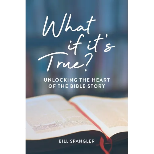 What If It's True?: Unlocking the Heart of the Bible Story