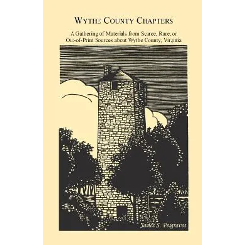 Wythe County Chapters: A Gathering of Materials from Scarce, Rare or Out-Of-Print Sources about Wythe County, Virginia